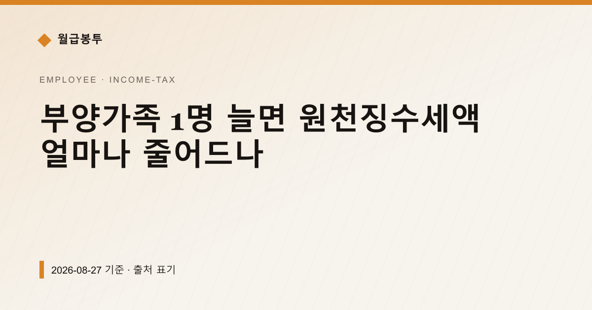 부양가족 1명 늘면 원천징수세액 얼마나 줄어드나 — 소득세·원천징수 안내 이미지