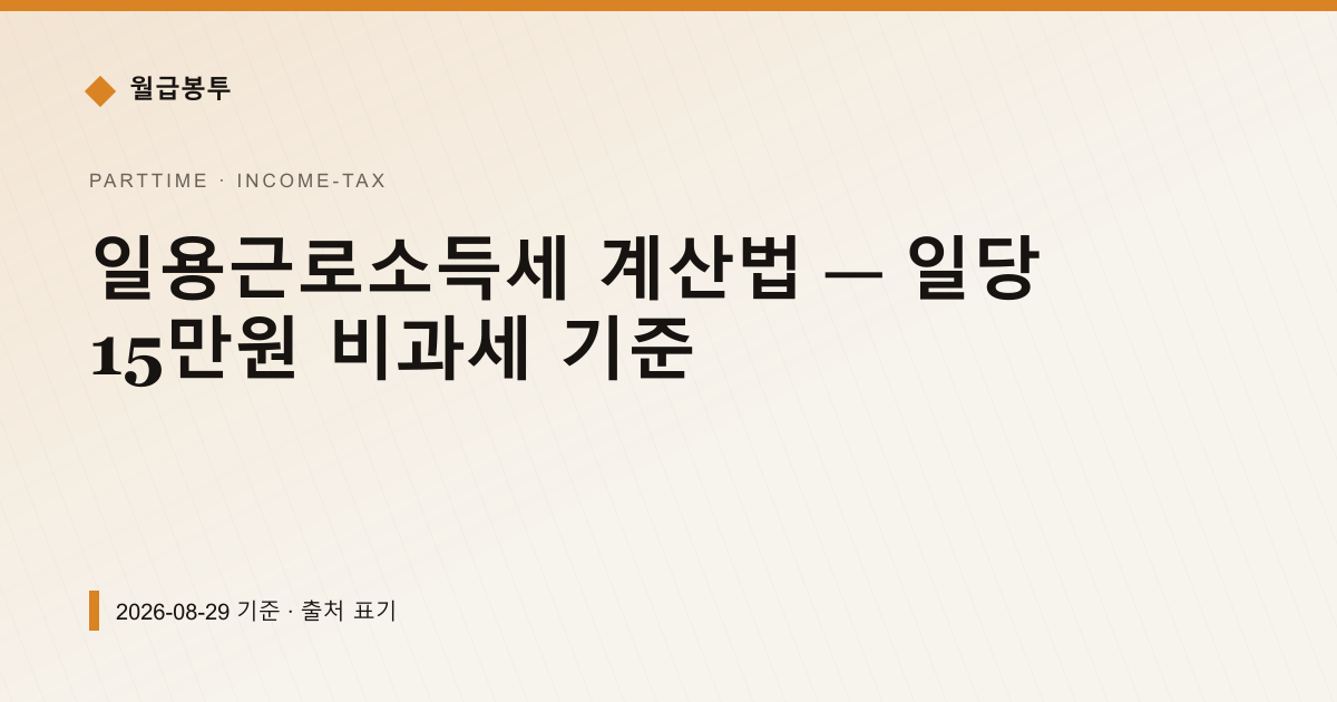 일용근로소득세 계산법 — 일당 15만원 비과세 기준 — 소득세·원천징수 안내 이미지