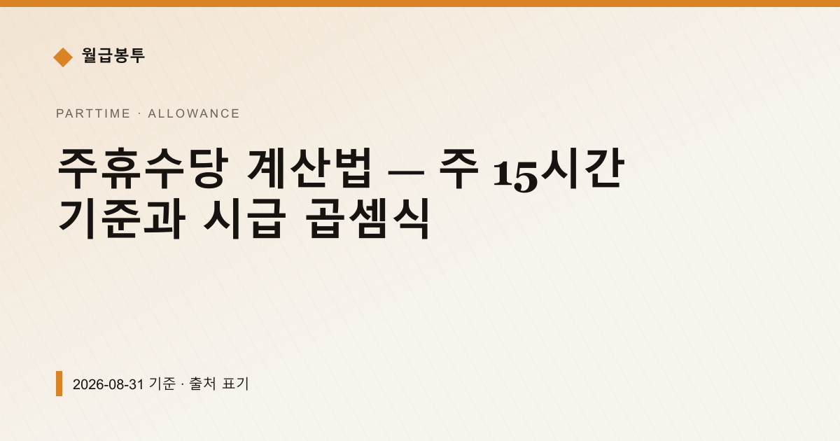 주휴수당 계산법 — 주 15시간 기준과 시급 곱셈식 — 수당·초과근로 안내 이미지