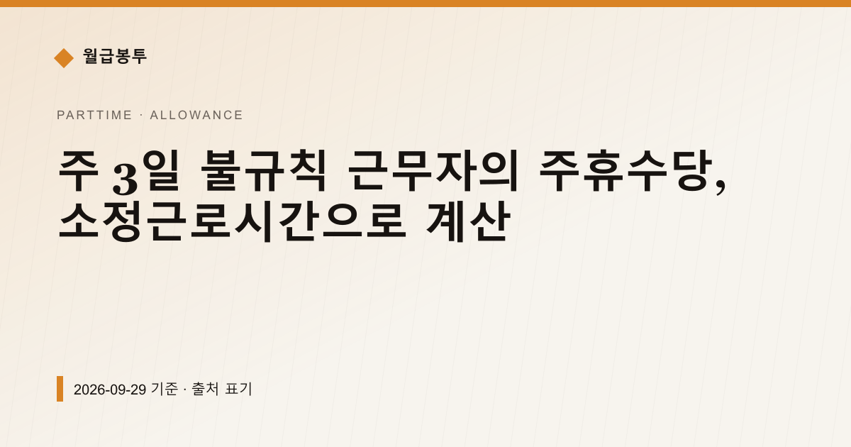 주 3일 불규칙 근무자의 주휴수당, 소정근로시간으로 계산 — 수당·초과근로 안내 이미지