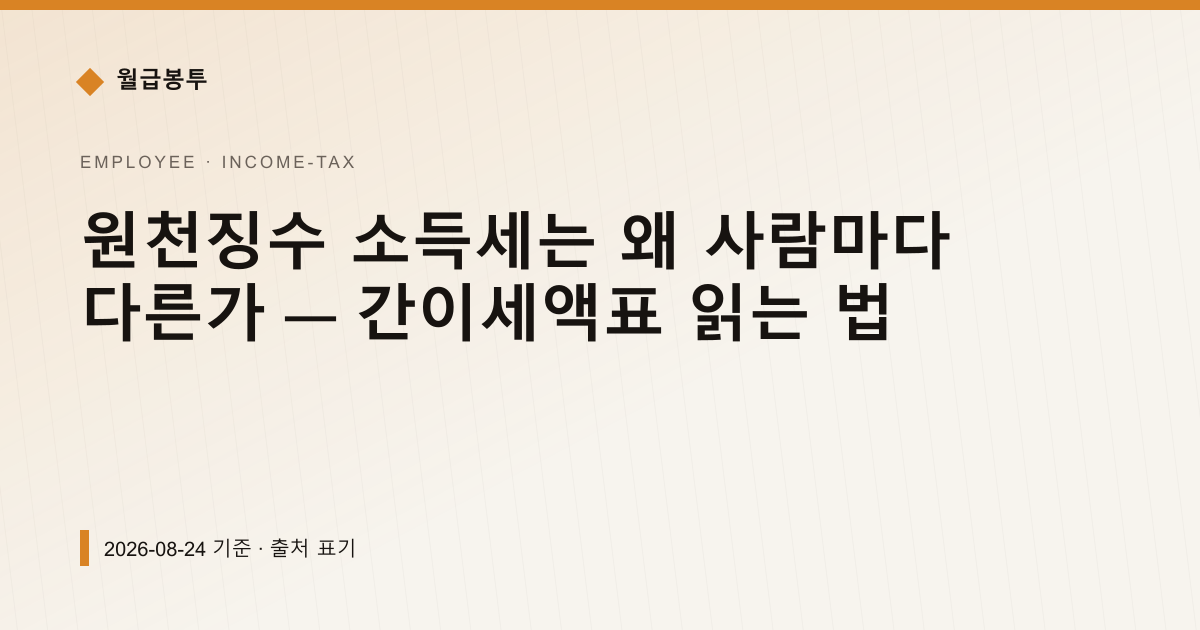 원천징수 소득세는 왜 사람마다 다른가 — 간이세액표 읽는 법 — 소득세·원천징수 안내 이미지